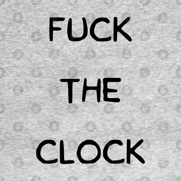 Fuck The Clock by dankdesigns